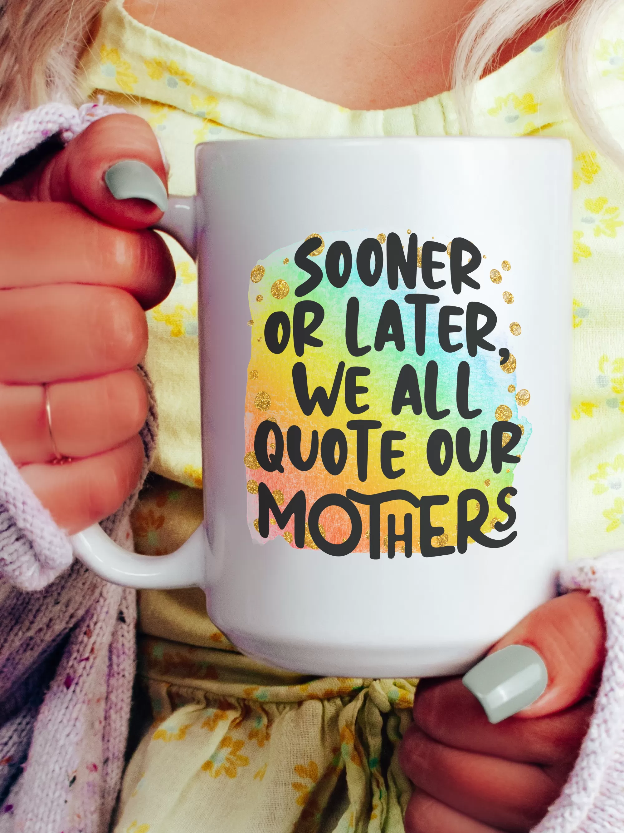 Sooner Or Later, We All Quote Our Mothers Mug