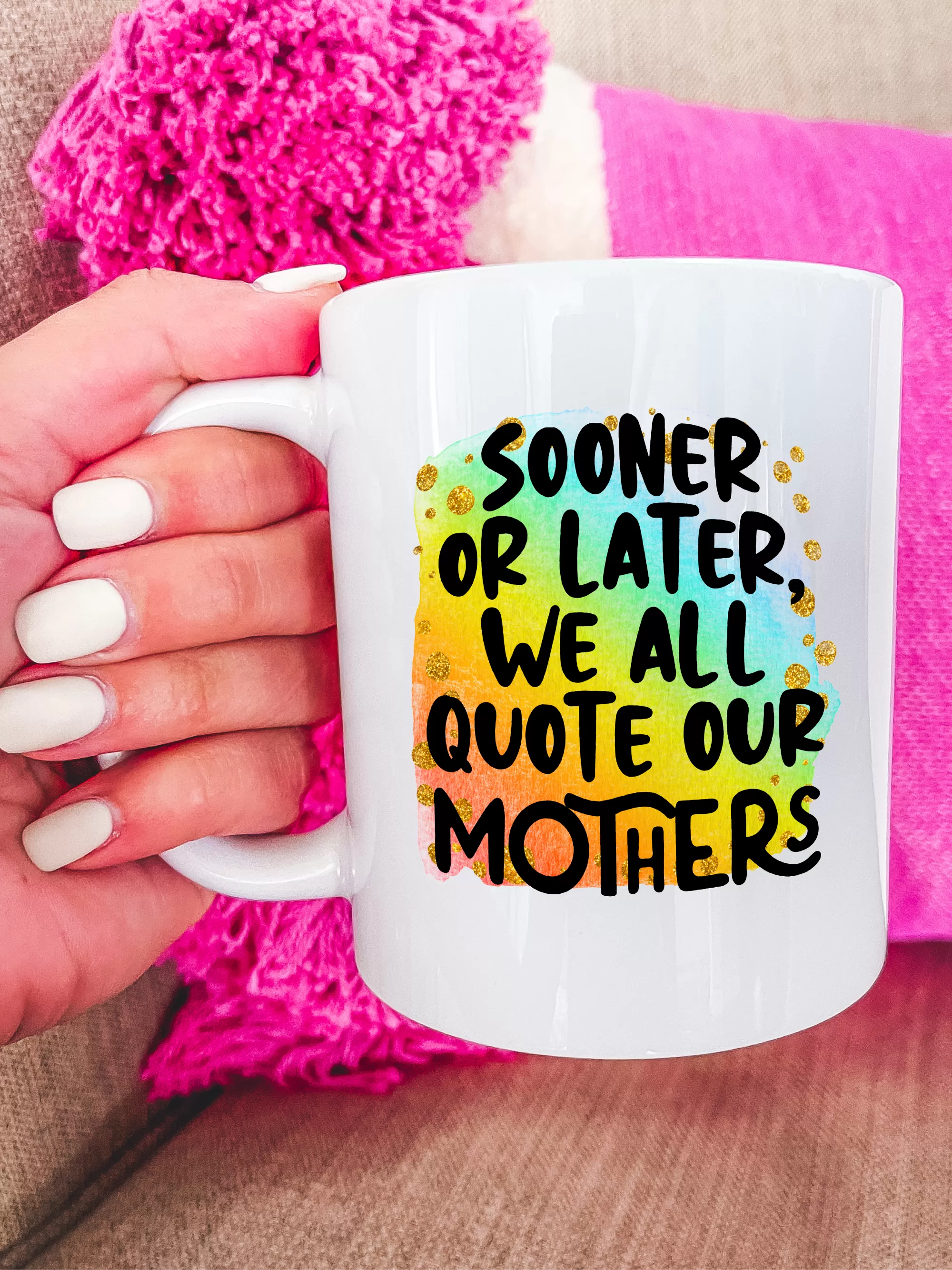 Sooner Or Later, We All Quote Our Mothers Mug